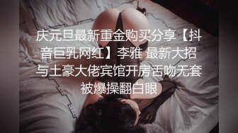 庆元旦最新重金购买分享【抖音巨乳网红】李雅 最新大招与土豪大佬宾馆开房舌吻无套被爆操翻白眼