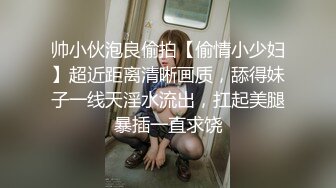 帅小伙泡良偷拍【偷情小少妇】超近距离清晰画质，舔得妹子一线天淫水流出，扛起美腿暴插一直求饶