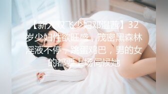 【新人双飞少妇邓温茜】32岁少妇性欲旺盛，茂密黑森林淫液不停，跳蛋鸡巴，男的女的都要上场伺候她