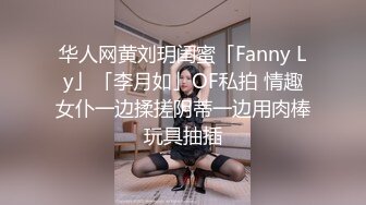 华人网黄刘玥闺蜜「Fanny Ly」「李月如」OF私拍 情趣女仆一边揉搓阴蒂一边用肉棒玩具抽插