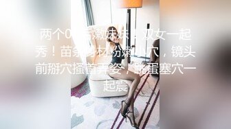 两个00后嫩妹妹！双女一起秀！苗条身材粉嫩小穴，镜头前掰穴搔首弄姿，跳蛋塞穴一起震