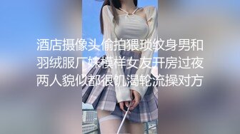 酒店摄像头偷拍猥琐纹身男和羽绒服厂妹模样女友开房过夜两人貌似都很饥渴轮流操对方