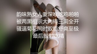 韵味熟女人妻深喉吃鸡啪啪 被两黑祖宗大肉棒三洞全开 骚逼菊花同时双插舒爽至极 最后颜射吃精