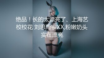 绝品！长的太漂亮了、上海艺校校花 刘思雨被XX,粉嫩奶头实在漂亮