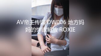 AV帝王传媒 DW006 地方妈妈的性欲解放 ROXIE