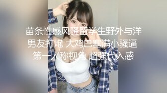 苗条性感风骚留学生野外与洋男友打炮 大鸡巴塞满小骚逼 第一人称视角 超强代入感