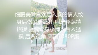 细腰美臀喜欢后入操的情人纹身后做爱更疯狂 叫床淫荡特招操 骚浪纹身小情人后入猛操 后入视角 高清1080P版