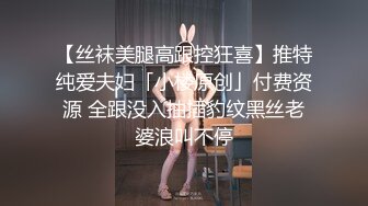 【丝袜美腿高跟控狂喜】推特纯爱夫妇「小楼原创」付费资源 全跟没入抽插豹纹黑丝老婆浪叫不停