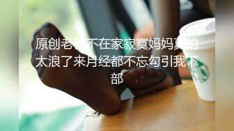 原创老爸不在家寂寞妈妈真的太浪了来月经都不忘勾引我下部