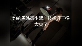 約的黑絲襪少婦、技術好干得太爽了